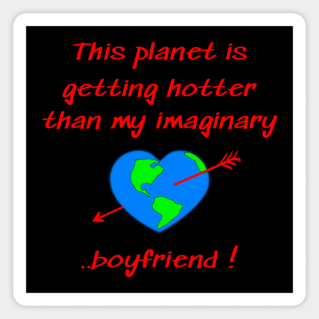 This planet is getting hotter than my imaginary boyfriend Magnet by Applecrunch